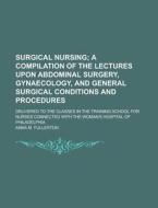 Surgical Nursing; Delivered To The Classes In The Training School For Nurses Connected With The Woman\'s Hospital Of Philadelphia di United States General Accounting Office, Anna M Fullerton edito da Rarebooksclub.com
