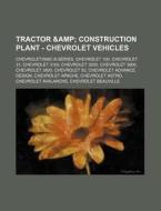 Tractor & Construction Plant - Chevrolet Vehicles: Chevrolet|gmc B-series, Chevrolet 100, Chevrolet 31, Chevrolet 3100, Chevrolet 3200, Chevrolet 3600 di Source Wikia edito da Books Llc, Wiki Series