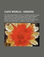 Cafe World - Orders: 1st Year Anniversary Party, 7th Inning Snacks, Album Release Party, A Fire-cracking Feast, Baby Naming Party, Baby Shower, Birthd di Source Wikia edito da Books Llc, Wiki Series