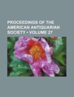 Proceedings Of The American Antiquarian Society (volume 27) di Books Group edito da General Books Llc