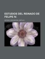 Estudios Del Reinado De Felipe Iv. di Antonio C. Castillo edito da General Books Llc
