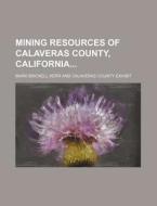 Mining Resources of Calaveras County, California di Mark Brickell Kerr edito da Rarebooksclub.com