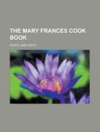 The Mary Frances Cook Book di Jane Earye Fryer edito da Rarebooksclub.com