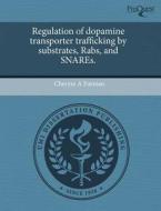 Regulation Of Dopamine Transporter Trafficking By Substrates, Rabs, And Snares. di Cheryse A Furman edito da Proquest, Umi Dissertation Publishing