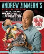 Andrew Zimmern's Field Guide to Exceptionally Weird, Wild, & Wonderful Foods: An Intrepid Eater's Digest di Andrew Zimmern, Molly Mogren edito da Feiwel & Friends