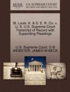 St. Louis, K. & S. E. R. Co. V. U. S. U.s. Supreme Court Transcript Of Record With Supporting Pleadings di G B Webster, James M Beck edito da Gale Ecco, U.s. Supreme Court Records