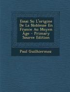 Essai Su L'Origine de La Noblesse En France Au Moyen Age di Paul Guilhiermoz edito da Nabu Press
