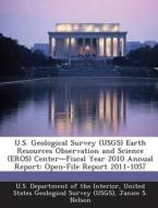 U.s. Geological Survey (usgs) Earth Resources Observation And Science (eros) Center-fiscal Year 2010 Annual Report di Janice S Nelson edito da Bibliogov