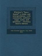Whittier's Snow-Bound: A Study and Interpretation, with Comments, Outlines, Maps, Notes, and Questions di John Greenleaf Whittier, Lucy Adella Sloan edito da Nabu Press