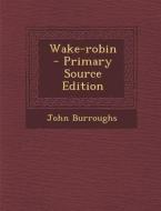 Wake-Robin di John Burroughs edito da Nabu Press