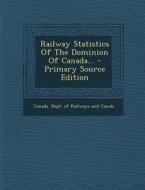 Railway Statistics of the Dominion of Canada... - Primary Source Edition edito da Nabu Press