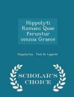 Hippolyti Romani Quae Feruntur Omnia Graece - Scholar's Choice Edition di Hippolytus Paul De Lagarde edito da Scholar's Choice