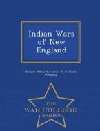 Indian Wars Of New England - War College Series di Herbert Milton Sylvester edito da War College Series