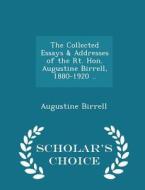 The Collected Essays & Addresses Of The Rt. Hon. Augustine Birrell, 1880-1920 .. - Scholar's Choice Edition di Augustine Birrell edito da Scholar's Choice