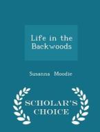 Life In The Backwoods - Scholar's Choice Edition di Susanna Moodie edito da Scholar's Choice