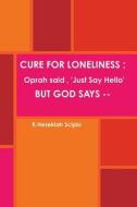 Cure For Loneliness : Oprah Said, 'just Say Hello', But God Says -- di Scipio edito da Lulu.com