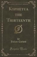 Kophetua The Thirteenth (classic Reprint) di Julian Corbett edito da Forgotten Books