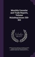Monthly Consular And Trade Reports, Volume 84, Issues 320-323 edito da Palala Press