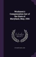 Workmen's Compensation Law Of The State Of Maryland, May, 1916 di Etc Maryland Laws edito da Palala Press