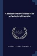 Characteristic Performance of an Induction Generator di A. R. Johnson, V. E. Laurence, E. W. Adams edito da CHIZINE PUBN