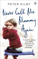 Never Call Me Mummy Again di Peter Kilby edito da Penguin Books Ltd