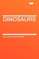 Dinosaurs di William Diller Matthew edito da HardPress Publishing