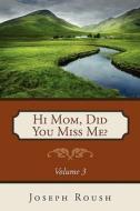 Hi Mom, Did You Miss Me? Volume 3 di Joseph Roush edito da Winepress Publishing