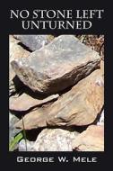 No Stone Left Unturned di George W Mele edito da Outskirts Press
