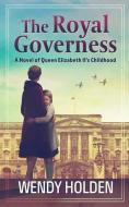 The Royal Governess: A Novel of Queen Elizabeth II's Childhood di Wendy Holden edito da THORNDIKE PR