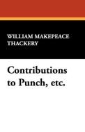 Contributions to Punch, Etc. di William Makepeace Thackeray edito da Wildside Press