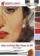 How To Paint Skin Tones In Oil di Chris Saper, Saper edito da F&w Publications Inc