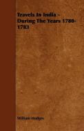 Travels in India - During the Years 1780-1783 di William Hodges edito da Mysore. Press