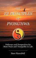 The 12 Principles of Pyong'hwa: Pathways and Perspectives for More Peace and Tranquility in Life di Steev Ramsdell edito da AUTHORHOUSE