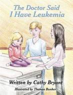 The Doctor Said I Have Leukemia di Cathy Bryant edito da America Star Books