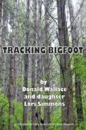 Tracking Bigfoot di Donald Wallace, Lori Simmons edito da Createspace