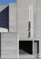 Time Frames: Conservation Policies for Twentieth-Century Architectural Heritage edito da ROUTLEDGE