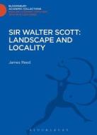 Sir Walter Scott: Landscape and Locality di James Reed edito da BLOOMSBURY 3PL