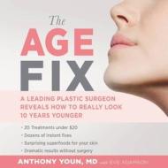 The Age Fix: Insider Tips, Tricks, and Secrets to Look and Feel Younger Without Surgery di Anthony Youn edito da Hachette Book Group