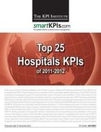Top 25 Hospitals Kpis of 2011-2012 di The Kpi Institute edito da Createspace