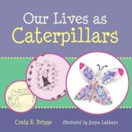 Our Lives as Caterpillars di Craig E. Briggs edito da Createspace