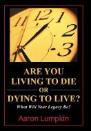 Are You Living to Die or Dying to Live? di Aaron Lumpkin edito da Westbow Press