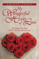 My Wonderful Heart of Love di Shanae Jones edito da Xlibris