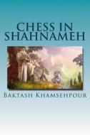 Chess in Shahnameh: Chess in Shahnameh Is an Eloquent Translation of a Small Part of the Long Tale of Chess in the Major Epic of Iran, the di Baktash Khamsehpour edito da Createspace