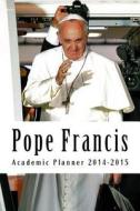 Pope Francis: Academic Planner 2014-2015 di Ermes Lorena edito da Createspace