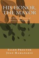 His Honor, the Mayor: The First 100 Years of Cheney, Washington di Ellen McIntosh Proctor, Joan M. Mamanakis edito da Createspace