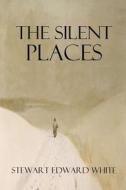 The Silent Places di Stewart Edward White edito da Createspace