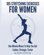 105 Stretching Exercises for Women: One Minute Moves to Help You Get Limber, Stronger, Faster di Amber O'Connor edito da Createspace