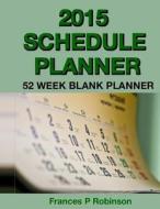 2015 Schedule Planner: 52 Week Blank Planner di Frances P. Robinson edito da Createspace