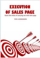 Execution of Sales Page: Know the Tricks of Carrying Out with Sales Page di Yen Anderson edito da Createspace