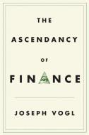 The Ascendancy of Finance di Joseph Vogl edito da Polity Press